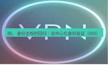 快连VPN 四、 身份主权的回归：去中心化身份验证（DID）