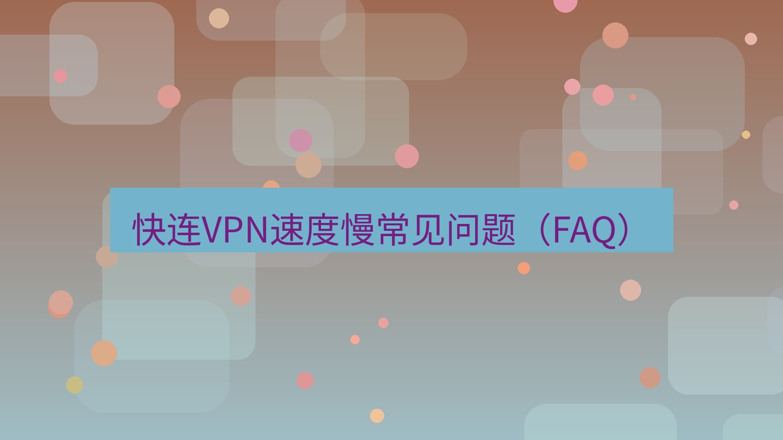 快连VPN 快连VPN速度慢常见问题（FAQ）