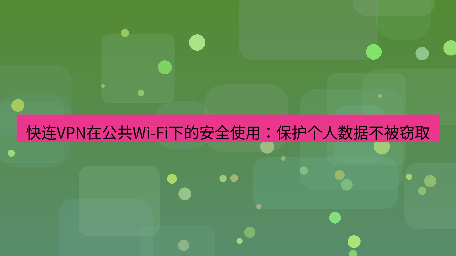 快连VPN 快连VPN在公共Wi-Fi下的安全使用：保护个人数据不被窃取