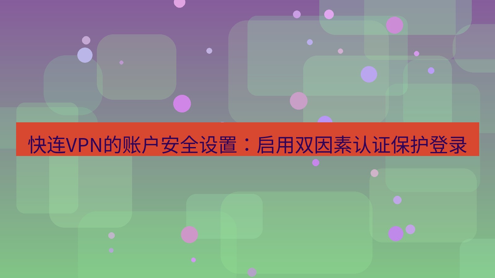快连VPN 快连VPN的账户安全设置：启用双因素认证保护登录