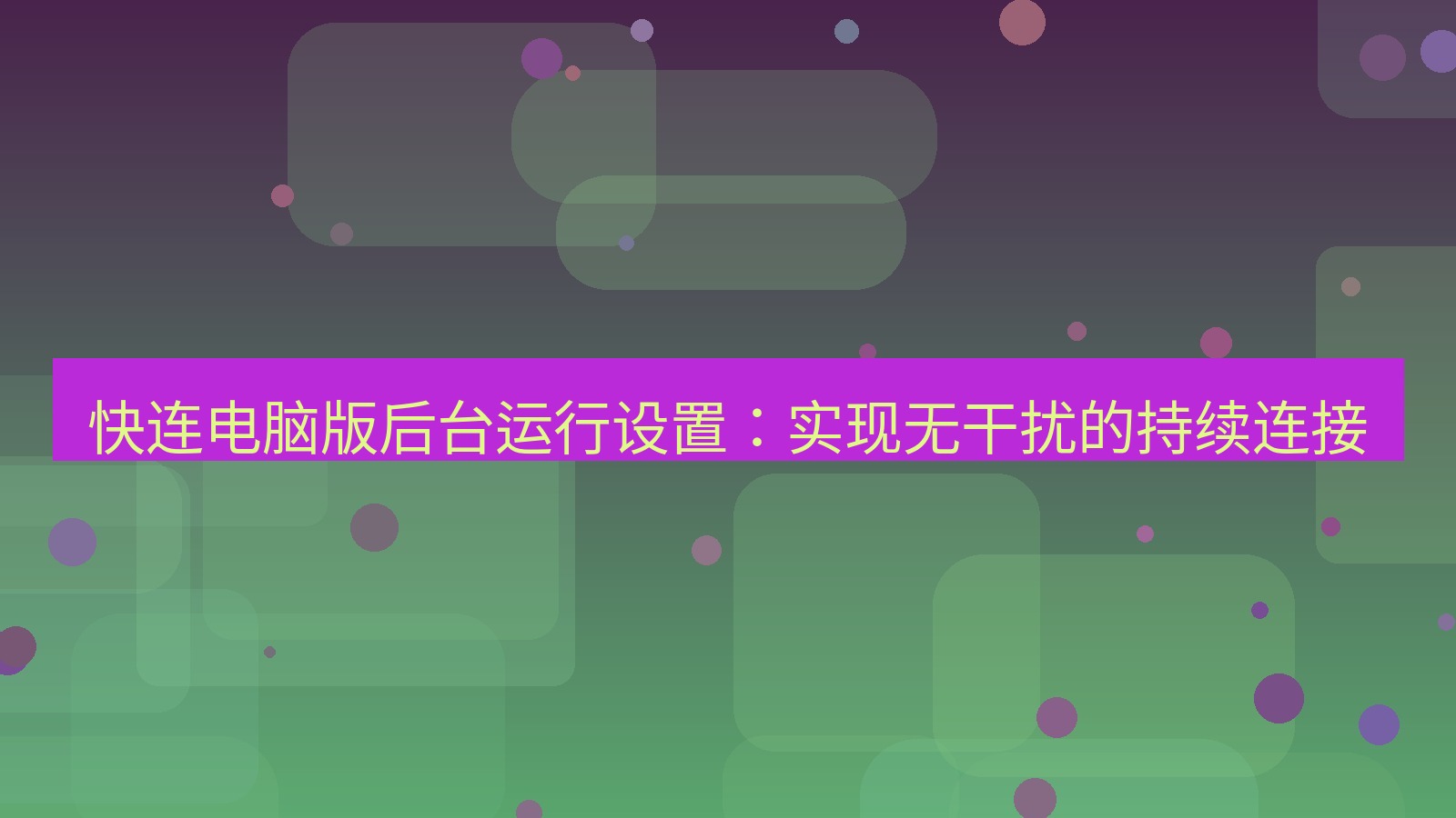 快连VPN 快连电脑版后台运行设置：实现无干扰的持续连接