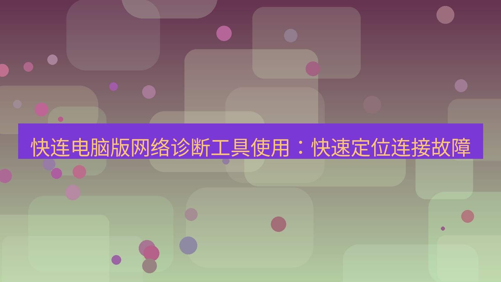 快连VPN 快连电脑版网络诊断工具使用：快速定位连接故障