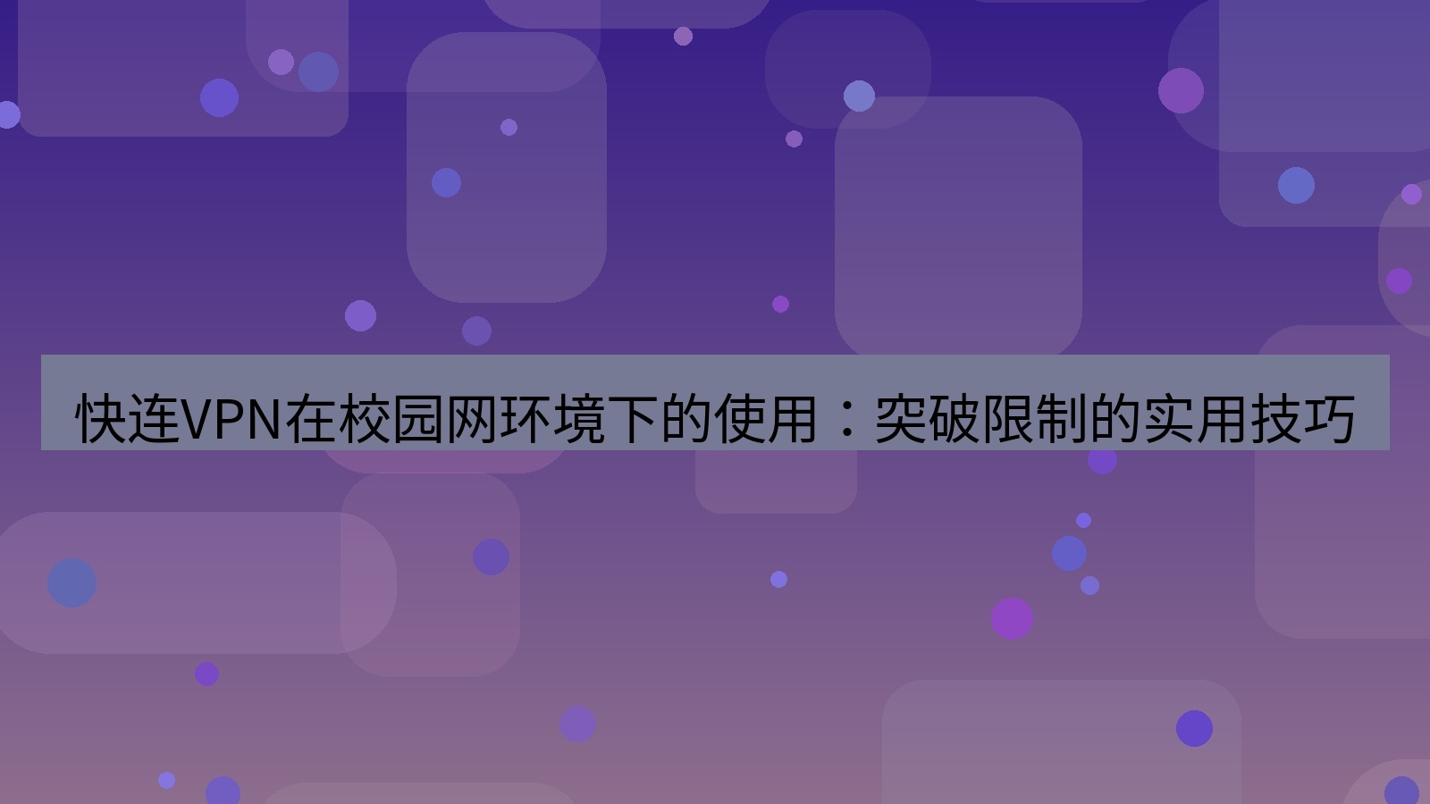 快连VPN 快连VPN在校园网环境下的使用：突破限制的实用技巧