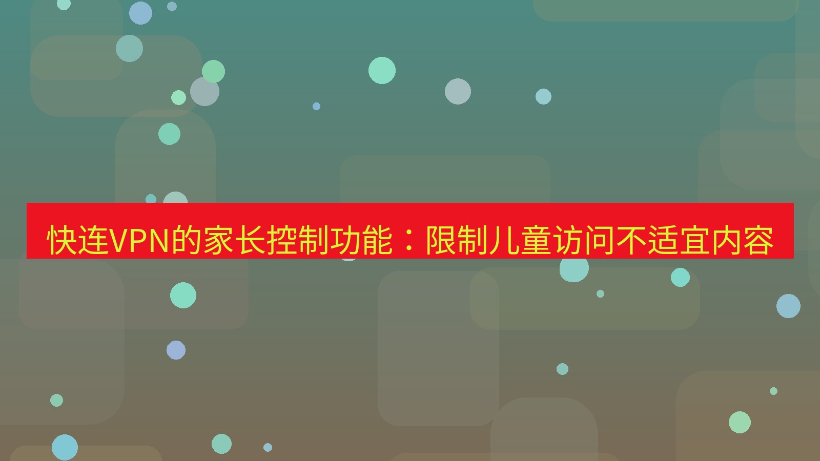 快连VPN 快连VPN的家长控制功能：限制儿童访问不适宜内容