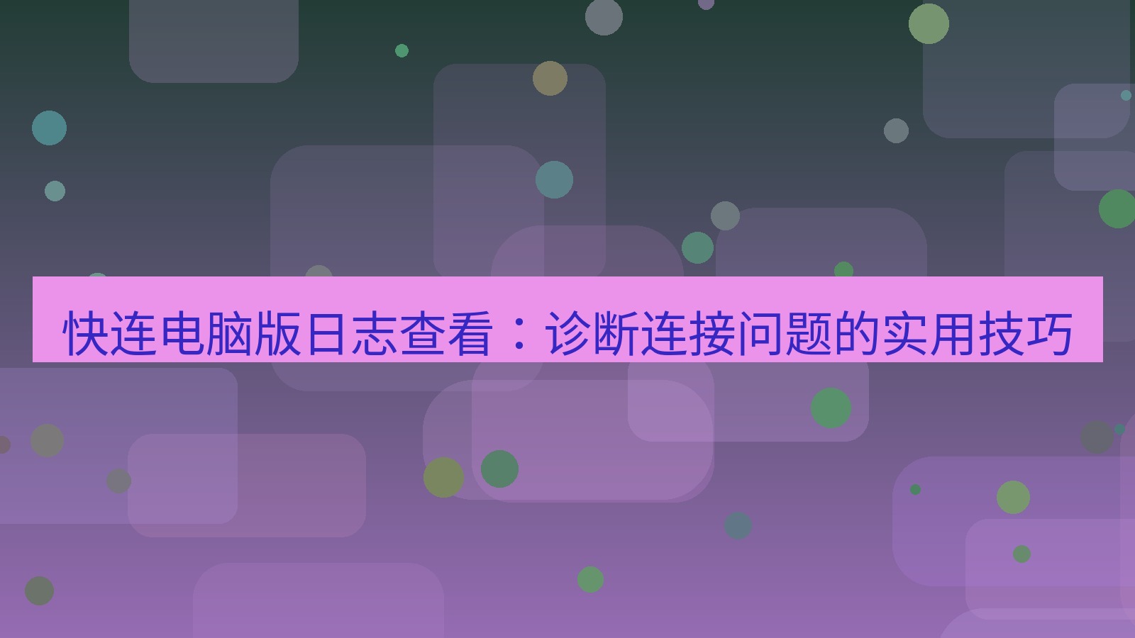 快连VPN 快连电脑版日志查看：诊断连接问题的实用技巧