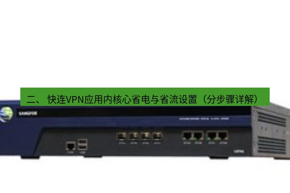 快连VPN 二、 快连VPN应用内核心省电与省流设置（分步骤详解）