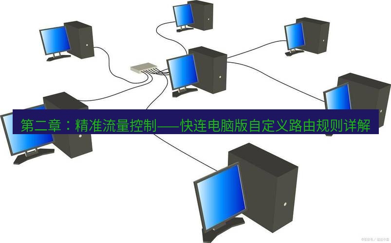 快连VPN 第二章：精准流量控制——快连电脑版自定义路由规则详解